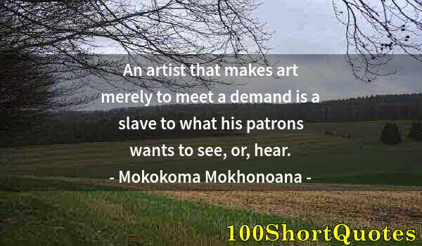 Quote by Albert Einstein: An artist that makes art merely to meet a demand is a slave to what his patrons wants to see, or, he...