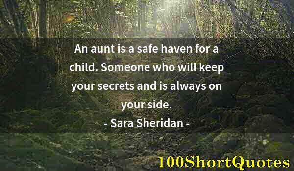 Quote by Albert Einstein: An aunt is a safe haven for a child. Someone who will keep your secrets and is always on your side.