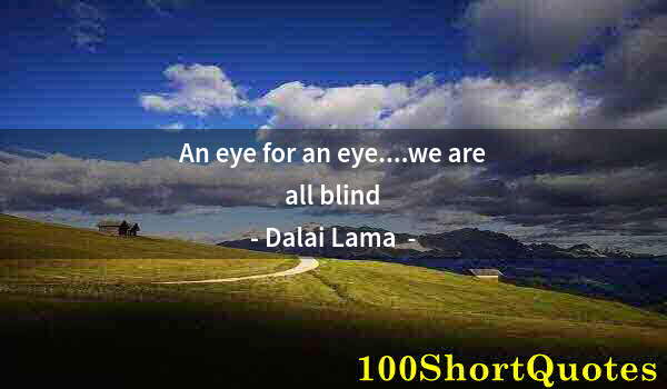 Quote by Albert Einstein: An eye for an eye....we are all blind