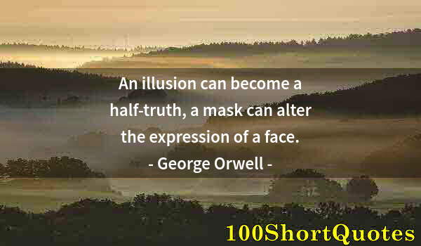 Quote by Albert Einstein: An illusion can become a half-truth, a mask can alter the expression of a face.