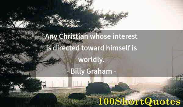 Quote by Albert Einstein: Any Christian whose interest is directed toward himself is worldly.