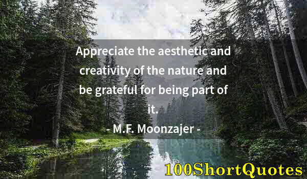 Quote by Albert Einstein: Appreciate the aesthetic and creativity of the nature and be grateful for being part of it.