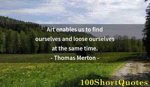 Quote by Albert Einstein: Art enables us to find ourselves and loose ourselves at the same time.