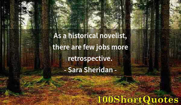 Quote by Albert Einstein: As a historical novelist, there are few jobs more retrospective.