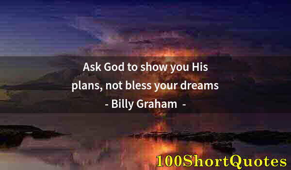 Quote by Albert Einstein: Ask God to show you His plans, not bless your dreams