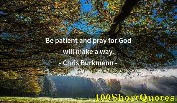 Quote by Albert Einstein: Be patient and pray for God will make a way.