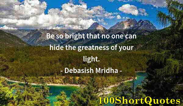 Quote by Albert Einstein: Be so bright that no one can hide the greatness of your light.