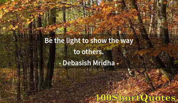 Quote by Albert Einstein: Be the light to show the way to others.