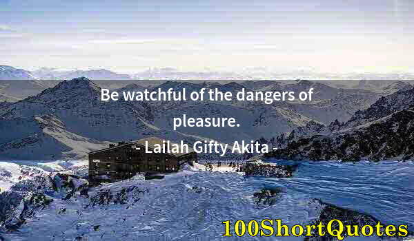 Quote by Albert Einstein: Be watchful of the dangers of pleasure.