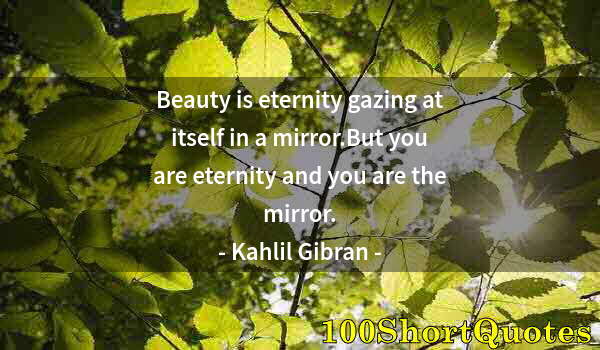 Quote by Albert Einstein: Beauty is eternity gazing at itself in a mirror.But you are eternity and you are the mirror.