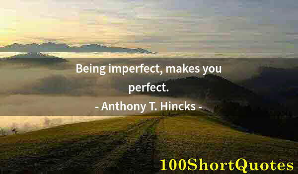 Quote by Albert Einstein: Being imperfect, makes you perfect.