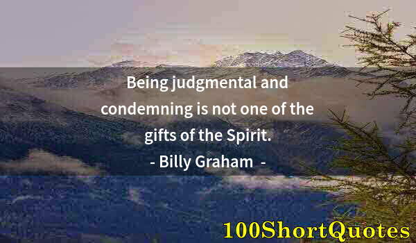 Quote by Albert Einstein: Being judgmental and condemning is not one of the gifts of the Spirit.