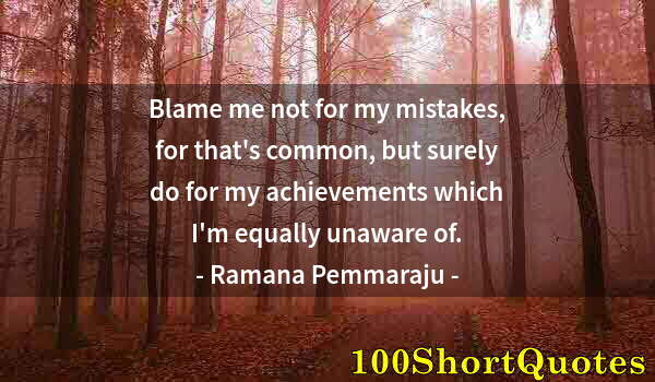 Quote by Albert Einstein: Blame me not for my mistakes, for that's common, but surely do for my achievements which I'm equally...