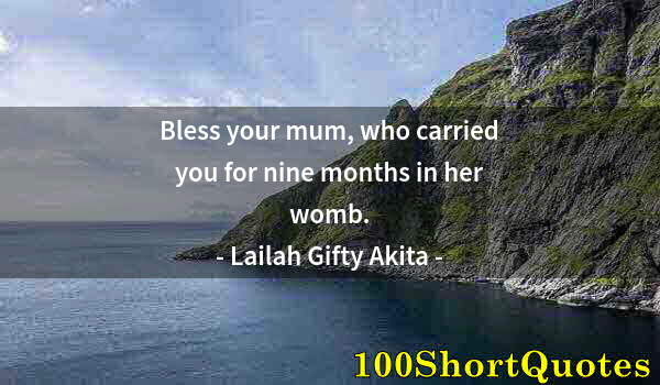 Quote by Albert Einstein: Bless your mum, who carried you for nine months in her womb.