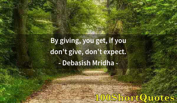 Quote by Albert Einstein: By giving, you get, if you don't give, don't expect.