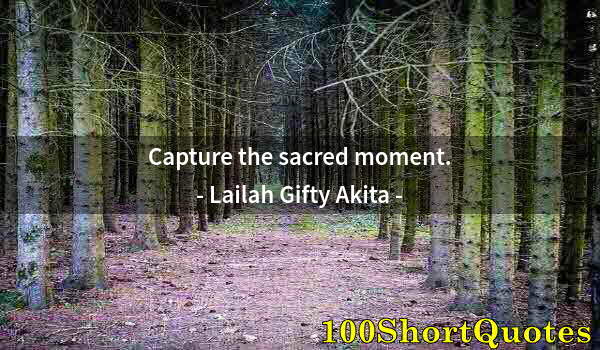 Quote by Albert Einstein: Capture the sacred moment.