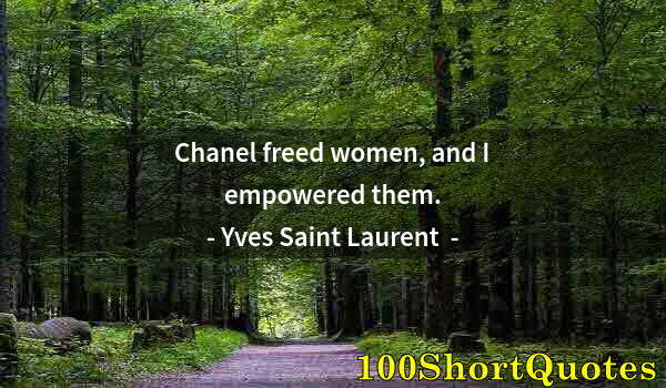 Quote by Albert Einstein: Chanel freed women, and I empowered them.