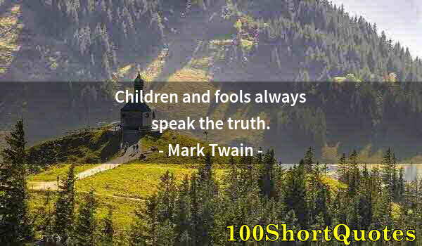 Quote by Albert Einstein: Children and fools always speak the truth.