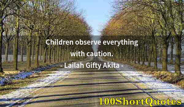 Quote by Albert Einstein: Children observe everything with caution.