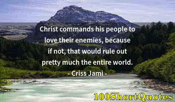 Quote by Albert Einstein: Christ commands his people to love their enemies, because if not, that would rule out pretty much th...