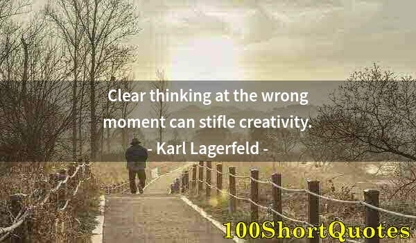 Quote by Albert Einstein: Clear thinking at the wrong moment can stifle creativity.