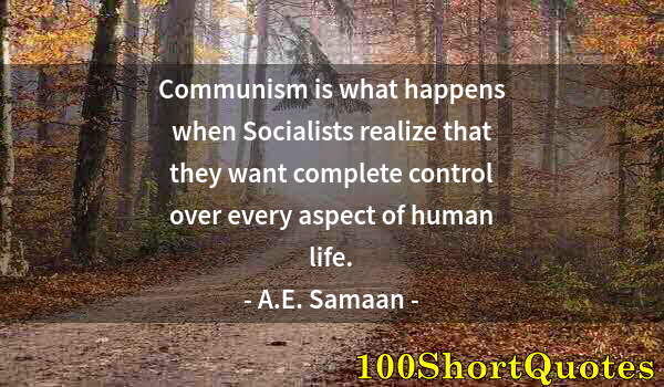 Quote by Albert Einstein: Communism is what happens when Socialists realize that they want complete control over every aspect ...