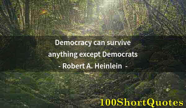 Quote by Albert Einstein: Democracy can survive anything except Democrats