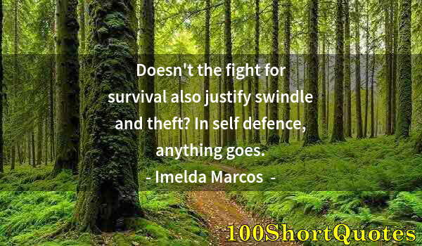 Quote by Albert Einstein: Doesn't the fight for survival also justify swindle and theft? In self defence, anything goes.