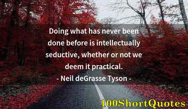 Quote by Albert Einstein: Doing what has never been done before is intellectually seductive, whether or not we deem it practic...