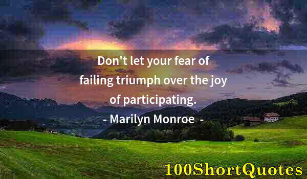 Quote by Albert Einstein: Don't let your fear of failing triumph over the joy of participating.