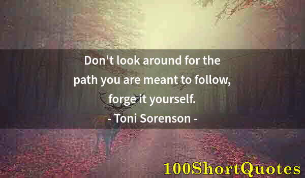 Quote by Albert Einstein: Don't look around for the path you are meant to follow, forge it yourself.