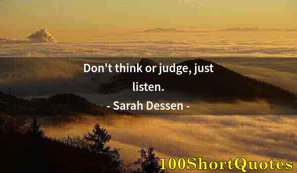 Quote by Albert Einstein: Don't think or judge, just listen.