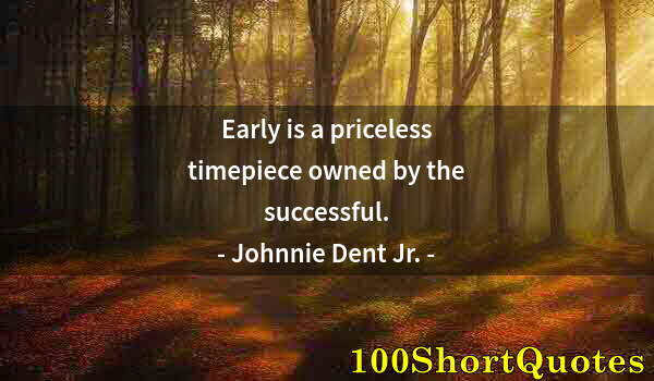 Quote by Albert Einstein: Early is a priceless timepiece owned by the successful.