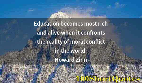 Quote by Albert Einstein: Education becomes most rich and alive when it confronts the reality of moral conflict in the world.