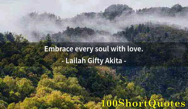 Quote by Albert Einstein: Embrace every soul with love.