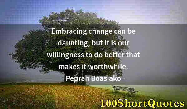 Quote by Albert Einstein: Embracing change can be daunting, but it is our willingness to do better that makes it worthwhile.