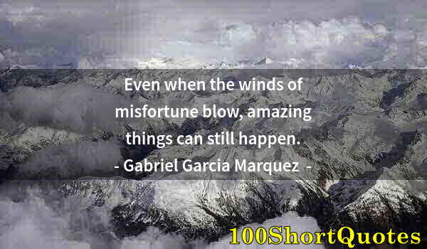 Quote by Albert Einstein: Even when the winds of misfortune blow, amazing things can still happen.