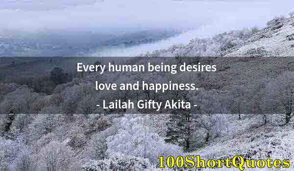 Quote by Albert Einstein: Every human being desires love and happiness.