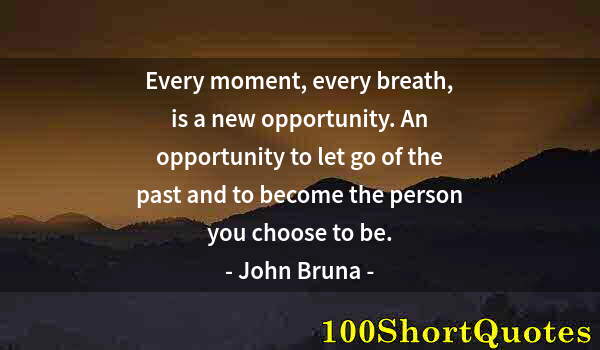 Quote by Albert Einstein: Every moment, every breath, is a new opportunity. An opportunity to let go of the past and to become...