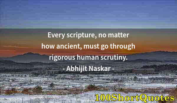 Quote by Albert Einstein: Every scripture, no matter how ancient, must go through rigorous human scrutiny.