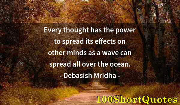 Quote by Albert Einstein: Every thought has the power to spread its effects on other minds as a wave can spread all over the o...