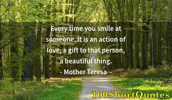 Quote by Albert Einstein: Every time you smile at someone, it is an action of love, a gift to that person, a beautiful thing.