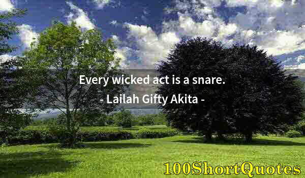 Quote by Albert Einstein: Every wicked act is a snare.