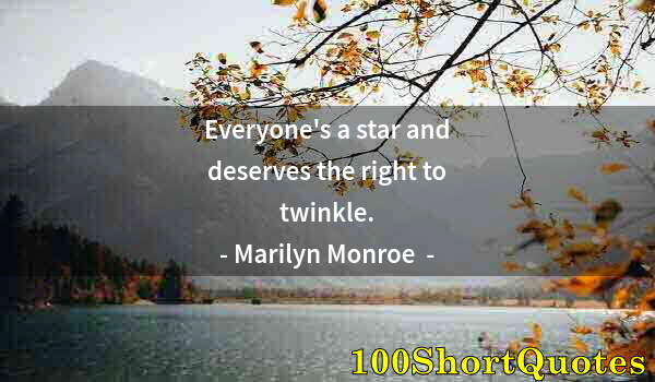 Quote by Albert Einstein: Everyone's a star and deserves the right to twinkle.