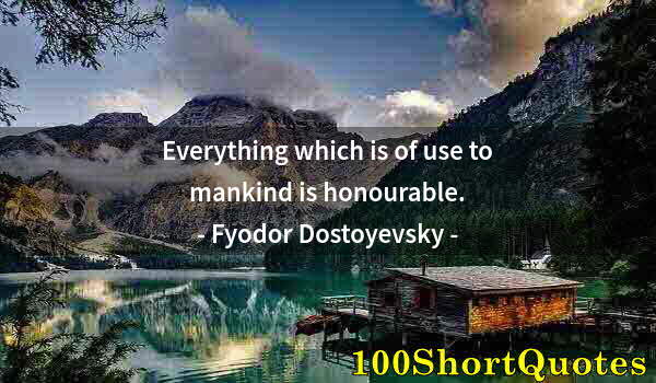 Quote by Albert Einstein: Everything which is of use to mankind is honourable.