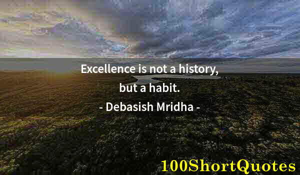 Quote by Albert Einstein: Excellence is not a history, but a habit.