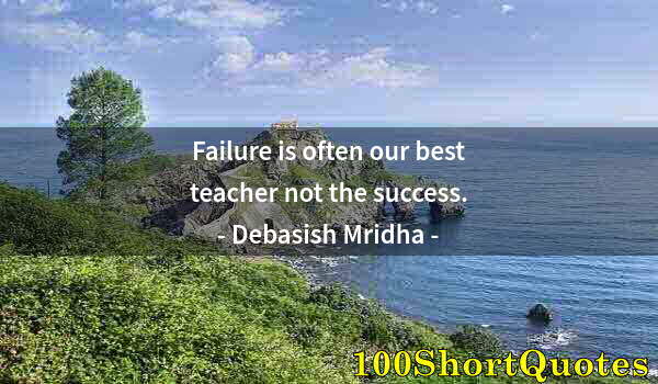 Quote by Albert Einstein: Failure is often our best teacher not the success.