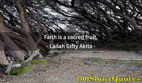 Quote by Albert Einstein: Faith is a sacred fruit.