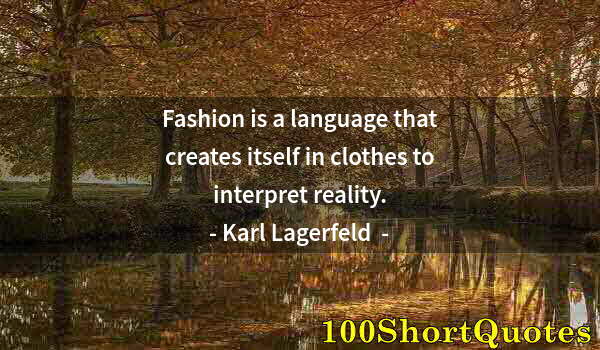 Quote by Albert Einstein: Fashion is a language that creates itself in clothes to interpret reality.