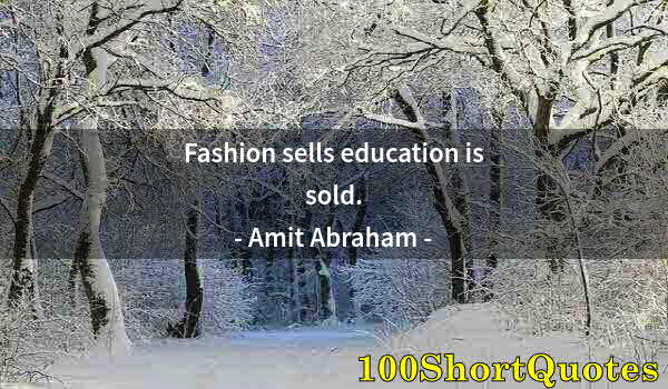 Quote by Albert Einstein: Fashion sells education is sold.